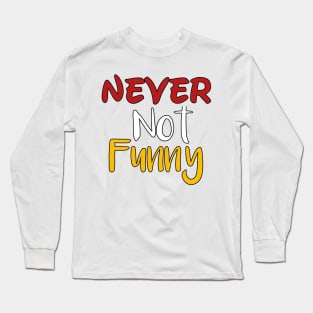 Never not funny Long Sleeve T-Shirt